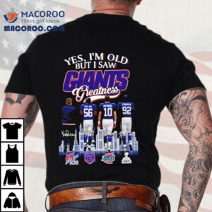 Yes I M Old But I Saw New York Giants Greatness Taylor Manning Strahan Tshirt
