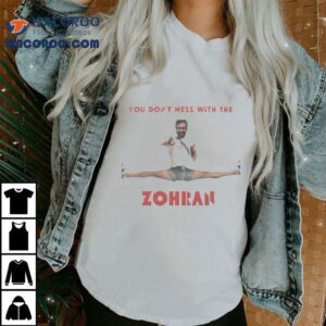 You Don T Mess With The Zohran Mamdani Tshirt