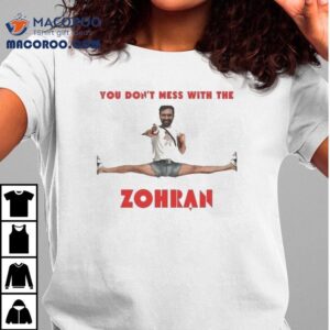 You Don T Mess With The Zohran Tshirt