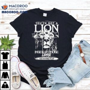 Youve Got A Lion Inside Of Those Lungs Go Get Up And Praise The Lord Shirt 2 Youve Got A Lion Inside Of Those Lungs Go Get Up And Praise The Lord Tshirt