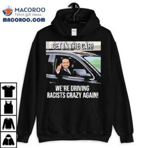 Zohran Mamdani Get In The Car We Are Driving Racists Crazy Again Shirt 2 Zohran Mamdani Get In The Car We Are Driving Racists Crazy Again Tshirt
