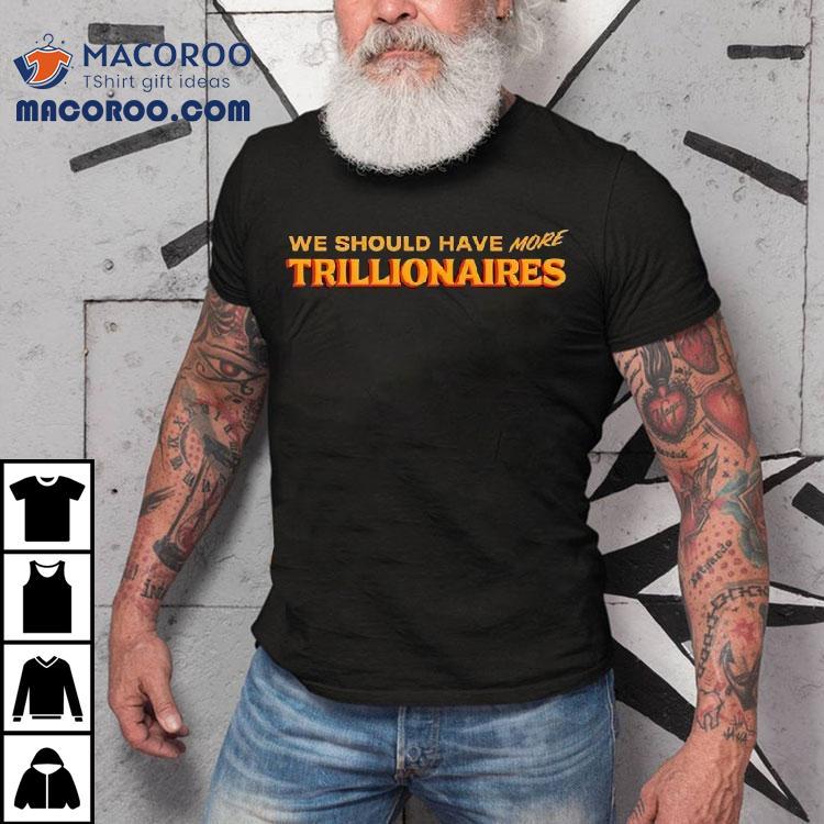 Zohran Mamdani We Should Have More Trillionaires Shirt Zohran Mamdani We Should Have More Trillionaires Shirt