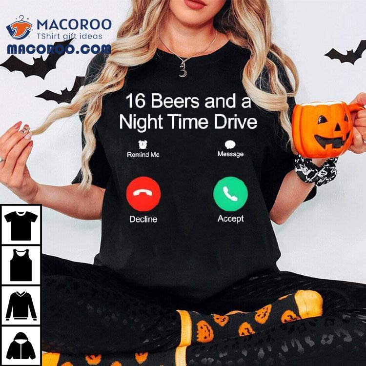 16 Beers And A Night Time Drive Shirt 16 Beers And A Night Time Drive Shirt