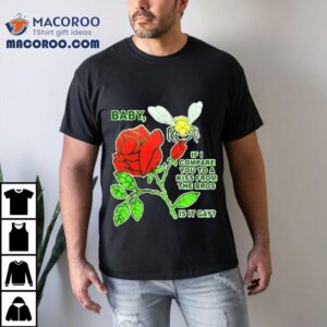 Baby If I Compare You To A Kiss From The Bros Tshirt