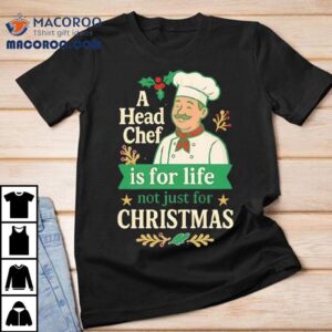 A Head Chef Is For Life Not Just For Christmas Tshirt