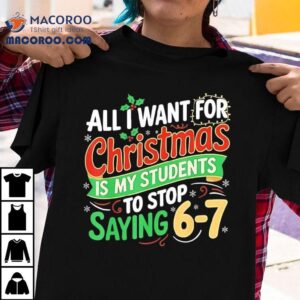 All I Want For Christmas Is My Students To Stop Saying Tshirt