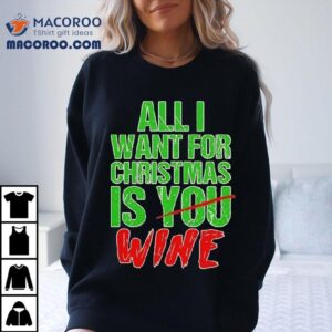 All I Want For Christmas Is Not You But Wine Tshirt