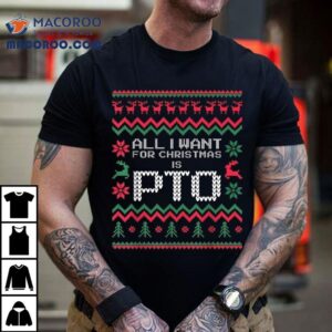 All I Want For Christmas Is Pto Ugly Tshirt