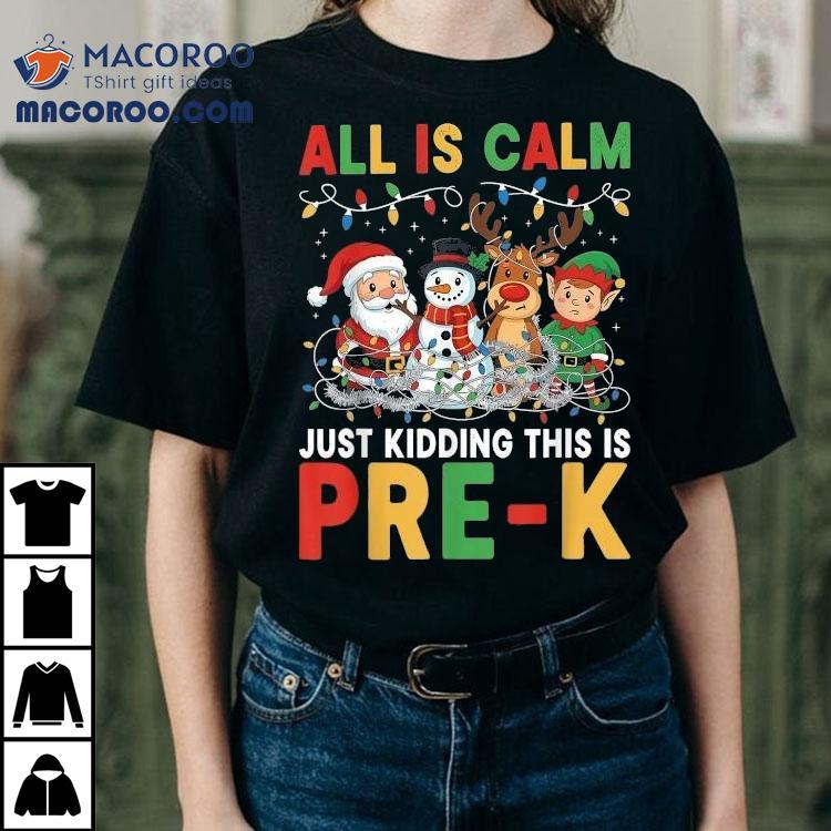 All Is Calm Just Kidding This Is Pre-k Christmas Santa Elf Snowman And Reindeer Shirt All Is Calm Just Kidding This Is Pre-k Christmas Santa Elf Snowman And Reindeer Shirt