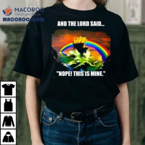 And The Lord Said Nope This Is Mine Rainbow Shirt 3 And The Lord Said Nope This Is Mine Rainbow Tshirt