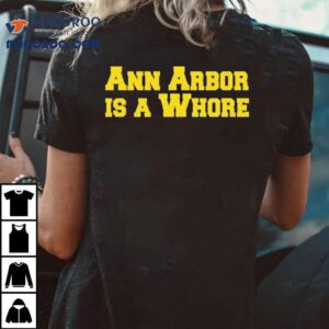 Ann Arbor Is A Whore Michigan Ohio Funny Shirt 3 Ann Arbor Is A Whore Michigan Ohio Funny Tshirt