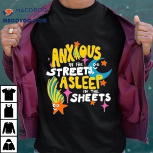 Anxious In The Streets Shirt 3 Anxious In The Streets Tshirt