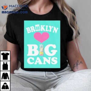 Arizona Brooklyn Loves Big Cans Tshirt