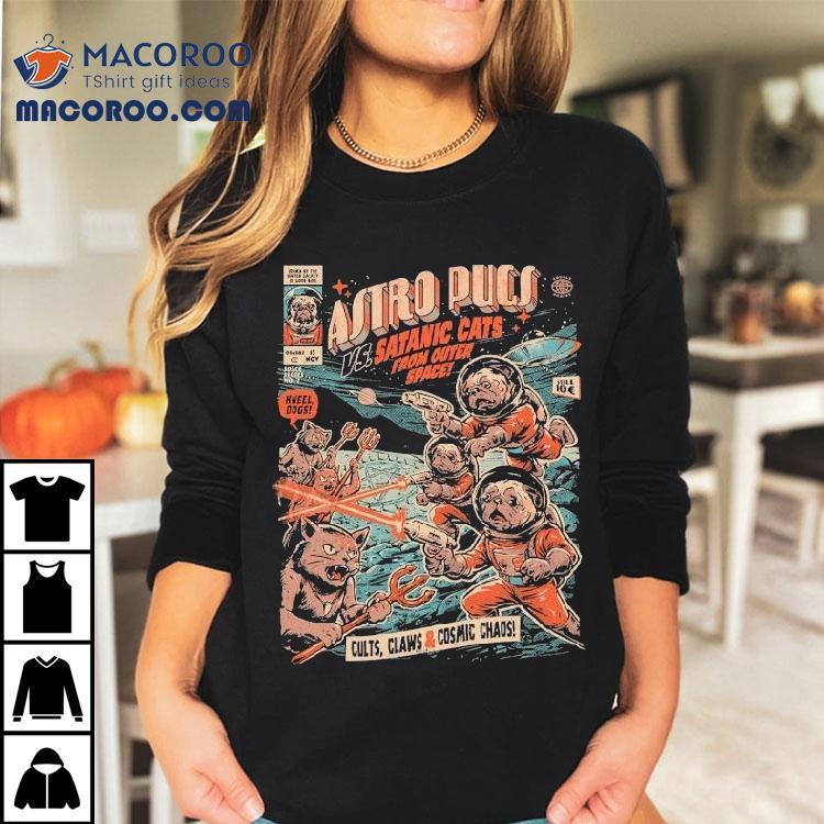 Astro Pugs Vs Satanic Cats From Outer Space Cults Claws And Cosmic Chaos Shirt Astro Pugs Vs Satanic Cats From Outer Space Cults Claws And Cosmic Chaos Shirt