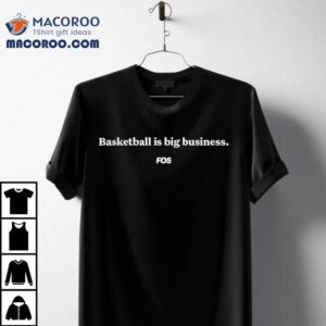Basketball Is Big Business Fos Tshirt