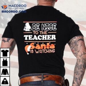 Be Nice To The Teacher Santa Is Watching Christmas Tshirt
