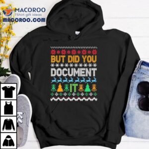 But Did You Document It Ugly Funny Christmas Tshirt