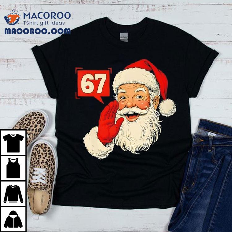Christmas 67 Six Seven Meme Santa Claus Xmas Holiday Shirt Christmas 67 Six Seven Meme Santa Claus Xmas Holiday Shirt