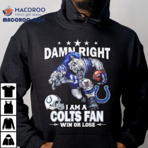 Damn Right I Am A Indianapolis Colts Fan Win Or Lose Mascot 2025 Shirt 3 Damn Right I Am A Indianapolis Colts Fan Win Or Lose Mascot Tshirt
