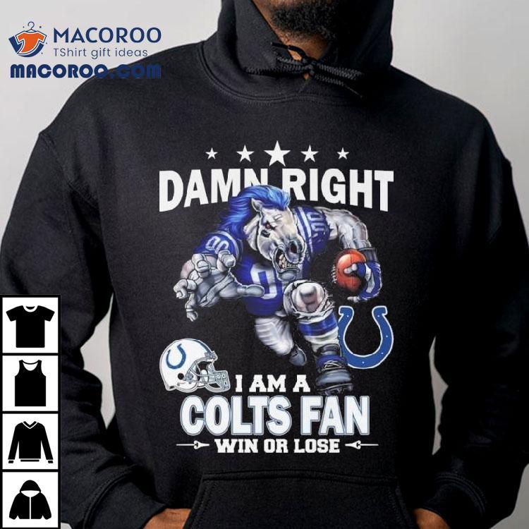 Damn Right I Am A Indianapolis Colts Fan Win Or Lose Mascot 2025 Shirt Damn Right I Am A Indianapolis Colts Fan Win Or Lose Mascot 2025 Shirt