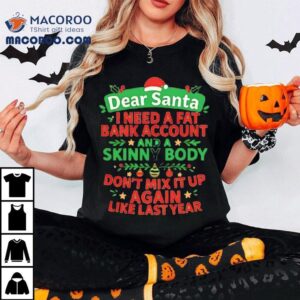 Dear Santa I Need A Fat Bank Account And A Skinny Body Again Shirt 3 Dear Santa I Need A Fat Bank Account And A Skinny Body Again Tshirt