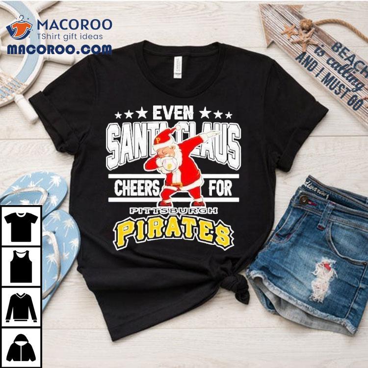 Even Santa Claus Cheers For Pittsburgh Pirates Christmas Shirt Even Santa Claus Cheers For Pittsburgh Pirates Christmas Shirt
