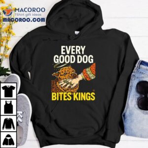 Every Good Dog Bites Kings Tshirt