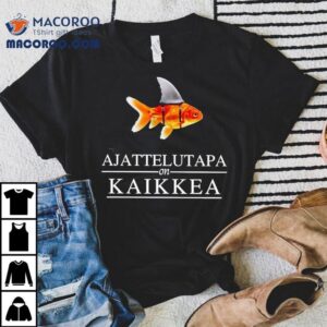Fish Ajattelutapa On Kaikkea Shirt 3 Fish Ajattelutapa On Kaikkea Tshirt
