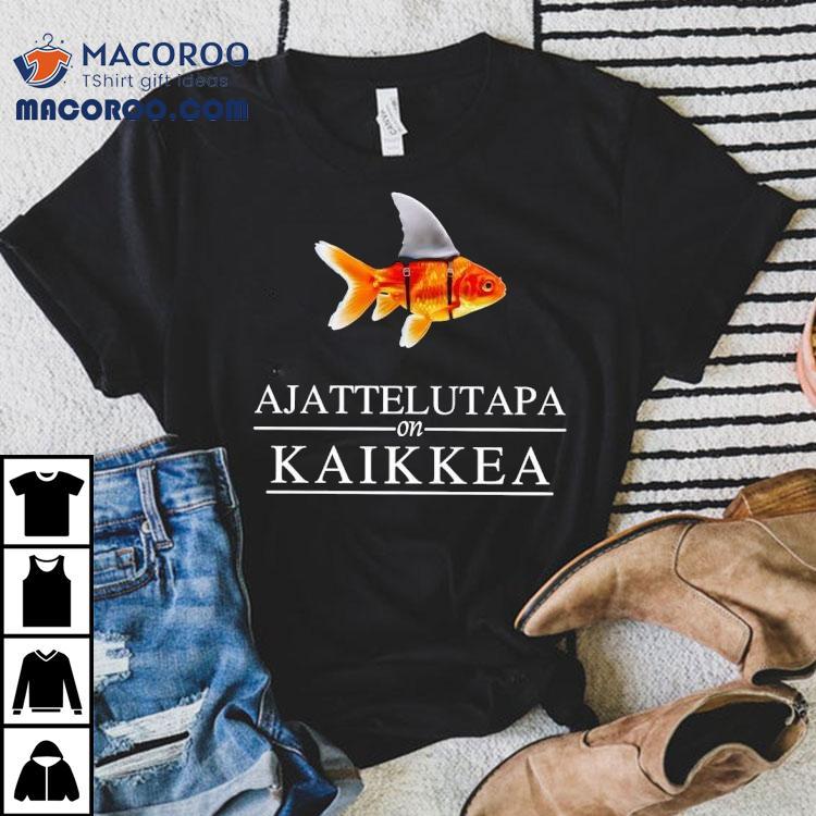 Fish Ajattelutapa On Kaikkea Shirt Fish Ajattelutapa On Kaikkea Shirt