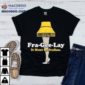 Fra Gee Lay It Must Be Italian Tshirt