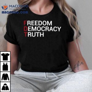 Freedom Democracy Truth Fdt Shirt 3 Freedom Democracy Truth Fd Tshirt