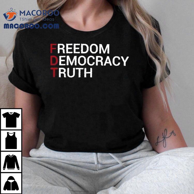 Freedom Democracy Truth Fdt Shirt Freedom Democracy Truth Fdt Shirt