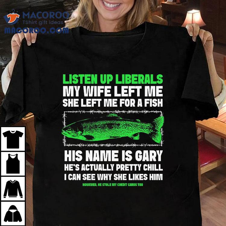 Gary the Fish My Wife Left Me For A Fish T-shirt Gary the Fish My Wife Left Me For A Fish T-shirt