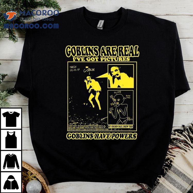 Goblins Are Real I’ve Got Pictures Shirt Goblins Are Real I’ve Got Pictures Shirt