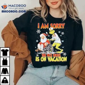 Grinch Christmas I Am Sorry The Nice Nurse Is On Vacation Nurse Tshirt