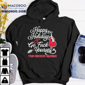 Happy Holidays Go Fuck Yourself From American Aquarium Tshirt