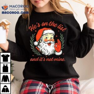 He S On The List Not Mine Santa Christmas Tshirt