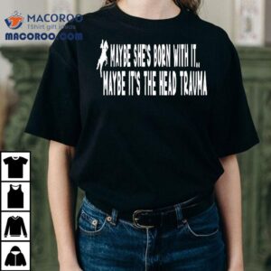 Horse Lover Maybe She S Born With It Maybe It S The Head Trauma Tshirt