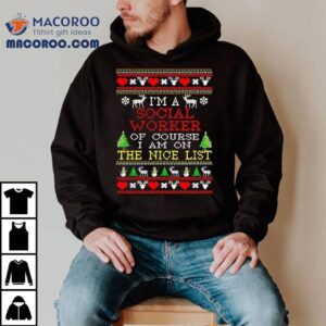 I M A Social Worker Of Course I Am On The Nice List Ugly Christmas Tshirt