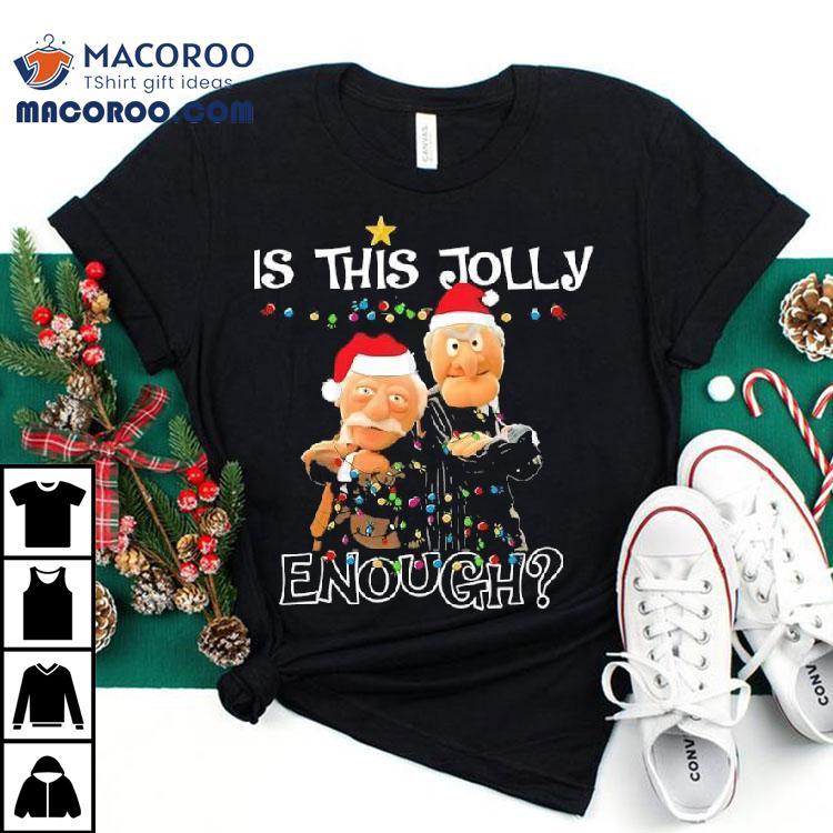 Is This Jolly Enough Statler And Waldorf Christmas Meme Shirt Is This Jolly Enough Statler And Waldorf Christmas Meme Shirt