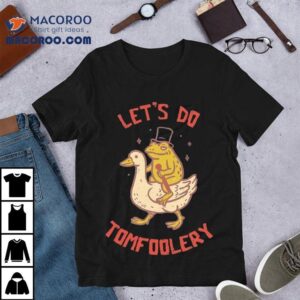 Lets Do Tomfoolery Frog Goose Tshirt