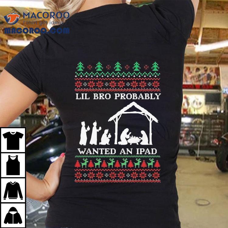 Lil Bro Probably Wanted An Ipad Ugly Christmas Shirt Lil Bro Probably Wanted An Ipad Ugly Christmas Shirt