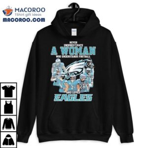 Never Underestimate A Woman Who Understands Football And Lovers Philadelphia Eagles Tshirt