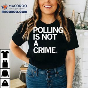 Polling Is Not A Crime Tshirt