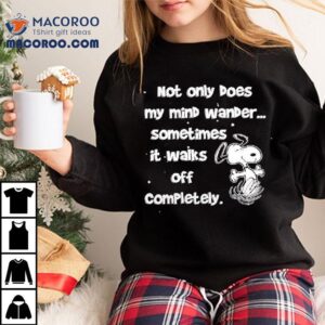 Snoopy Not Only Does My Mind Wander Sometimes It Walks Off Completely Shirt 3 Snoopy Not Only Does My Mind Wander Sometimes It Walks Off Completely Tshirt