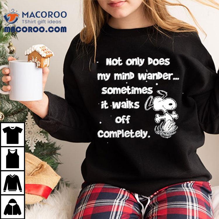 Snoopy Not Only Does My Mind Wander Sometimes It Walks Off Completely Shirt Snoopy Not Only Does My Mind Wander Sometimes It Walks Off Completely Shirt