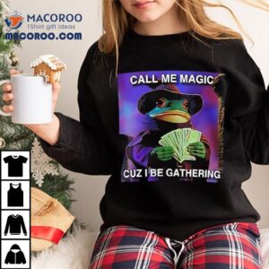 The Frog Mage Call Me Magic Cuz I Be Gathering Tshirt