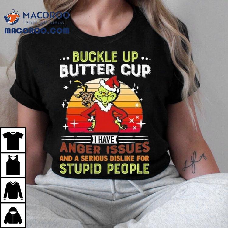 The Grinch Buckle Up Butter Cup I Have Anger Issues And A Serious Dislike For Stupid People Merry Christmas 2025 Shirt The Grinch Buckle Up Butter Cup I Have Anger Issues And A Serious Dislike For Stupid People Merry Christmas 2025 Shirt