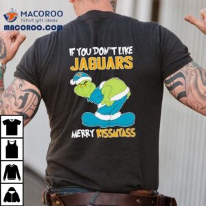 The Grinch If You Don't Like Jacksonville Jaguars Merry Kiss My Ass Christmas Shirt 3 The Grinch If You Don T Like Jacksonville Jaguars Merry Kiss My Ass Christmas Tshirt