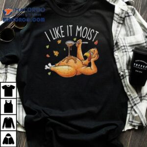 Turkey Thanksgiving For I Like It Moist T-shirt 3 Turkey Thanksgiving For I Like It Moist Tshirt